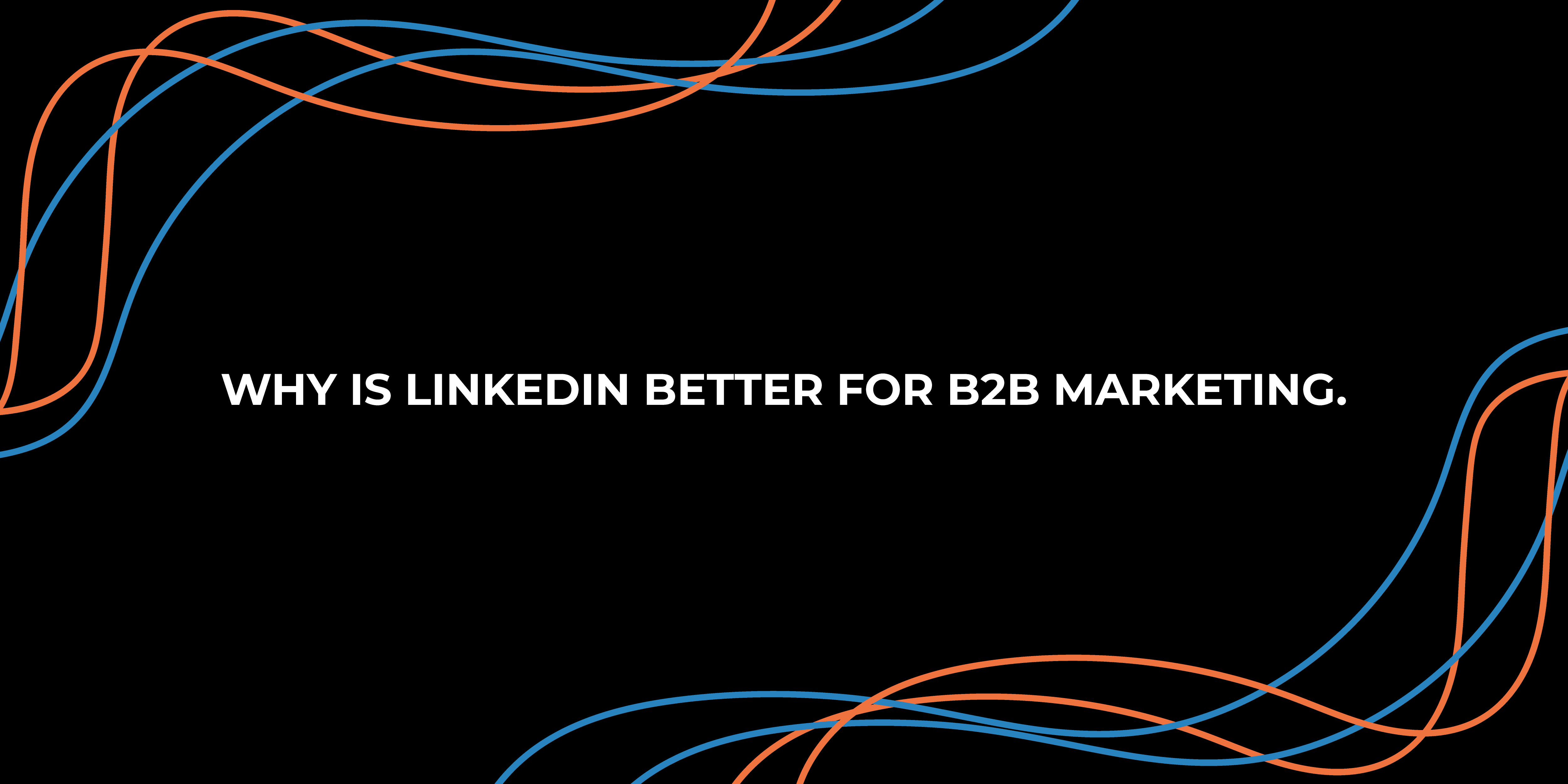 Why is LinkedIn better for B2B marketing