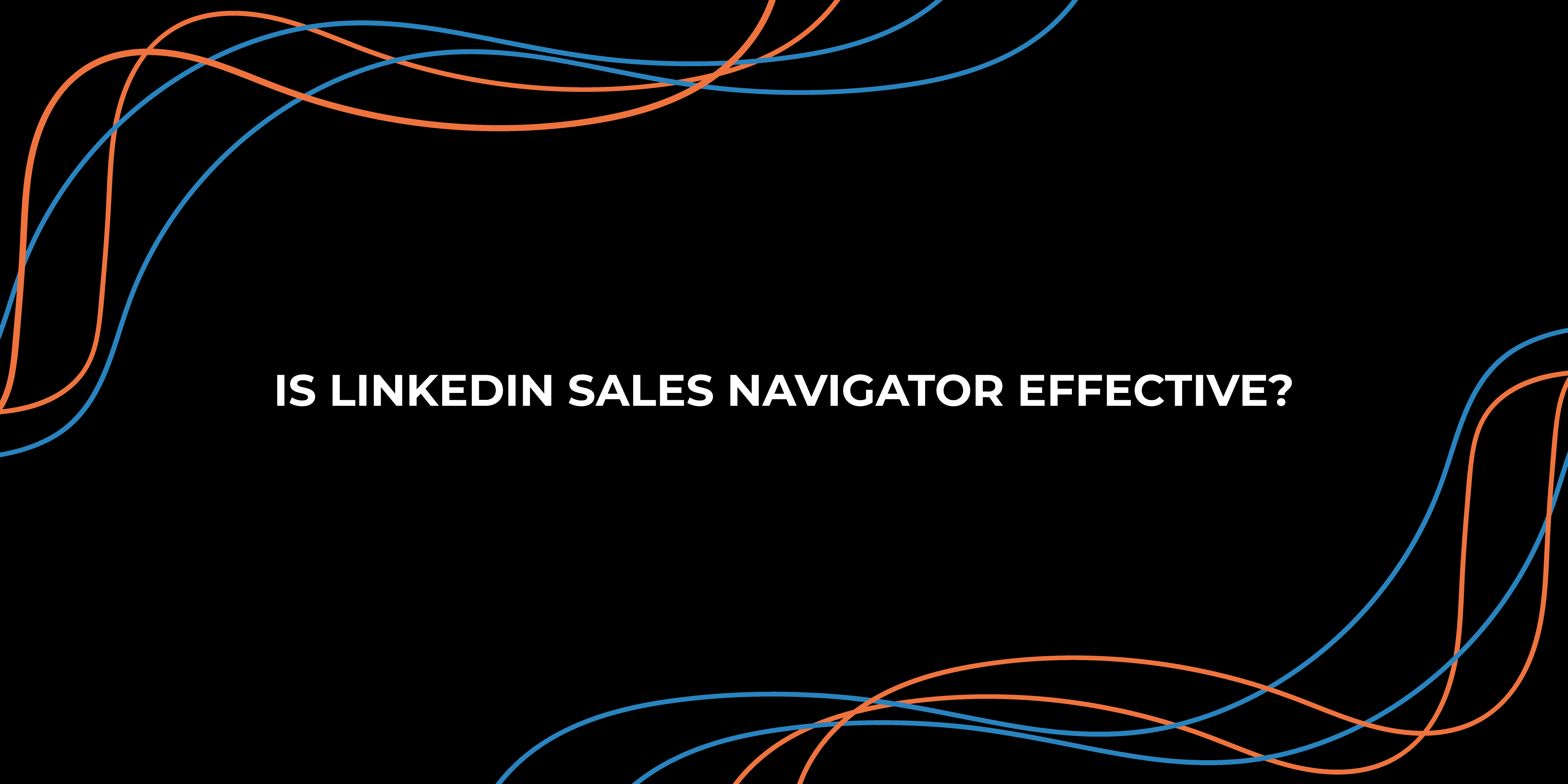 Is LinkedIn Sales Navigator Effective?