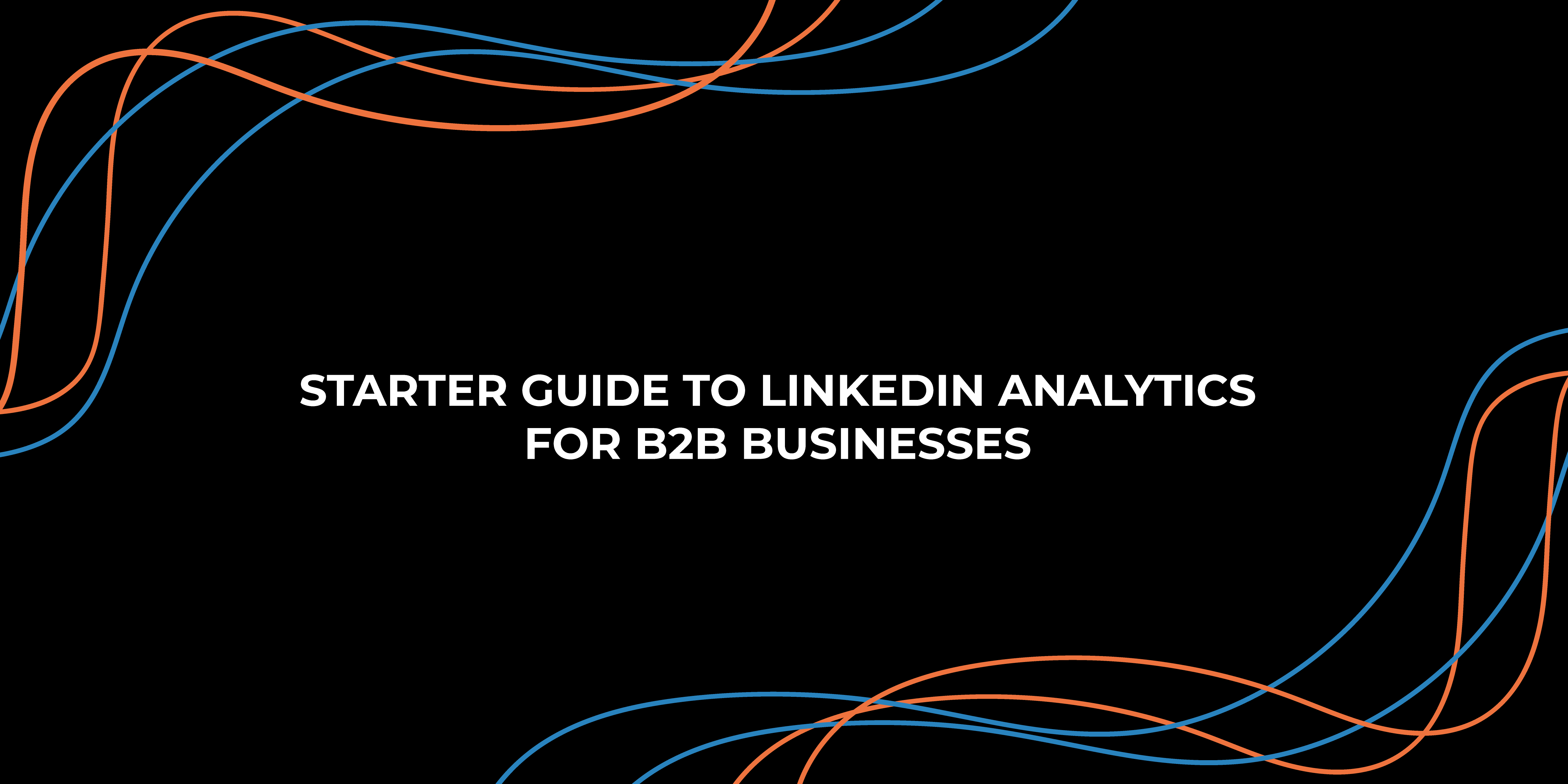 Starter Guide to LinkedIn Analytics for B2B Businesses