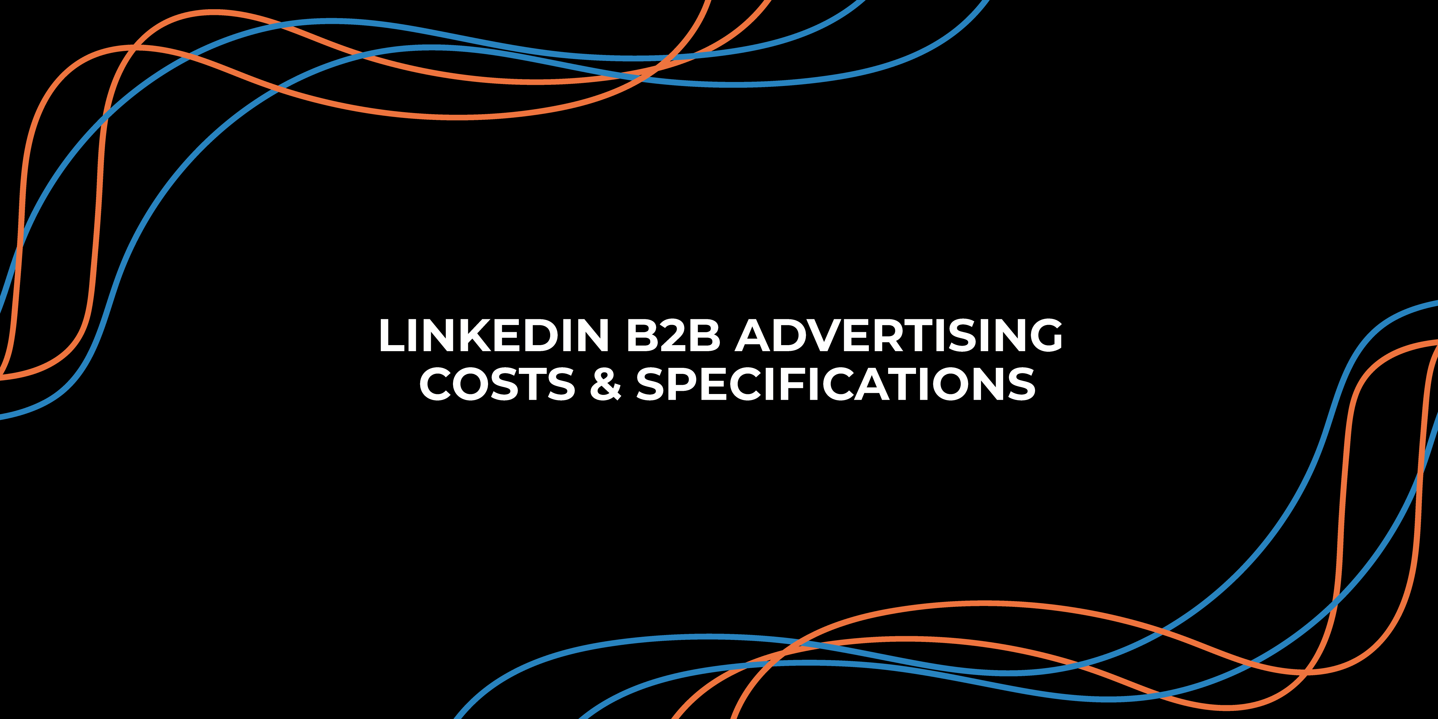 LinkedIn B2B Advertising Costs & Specifications