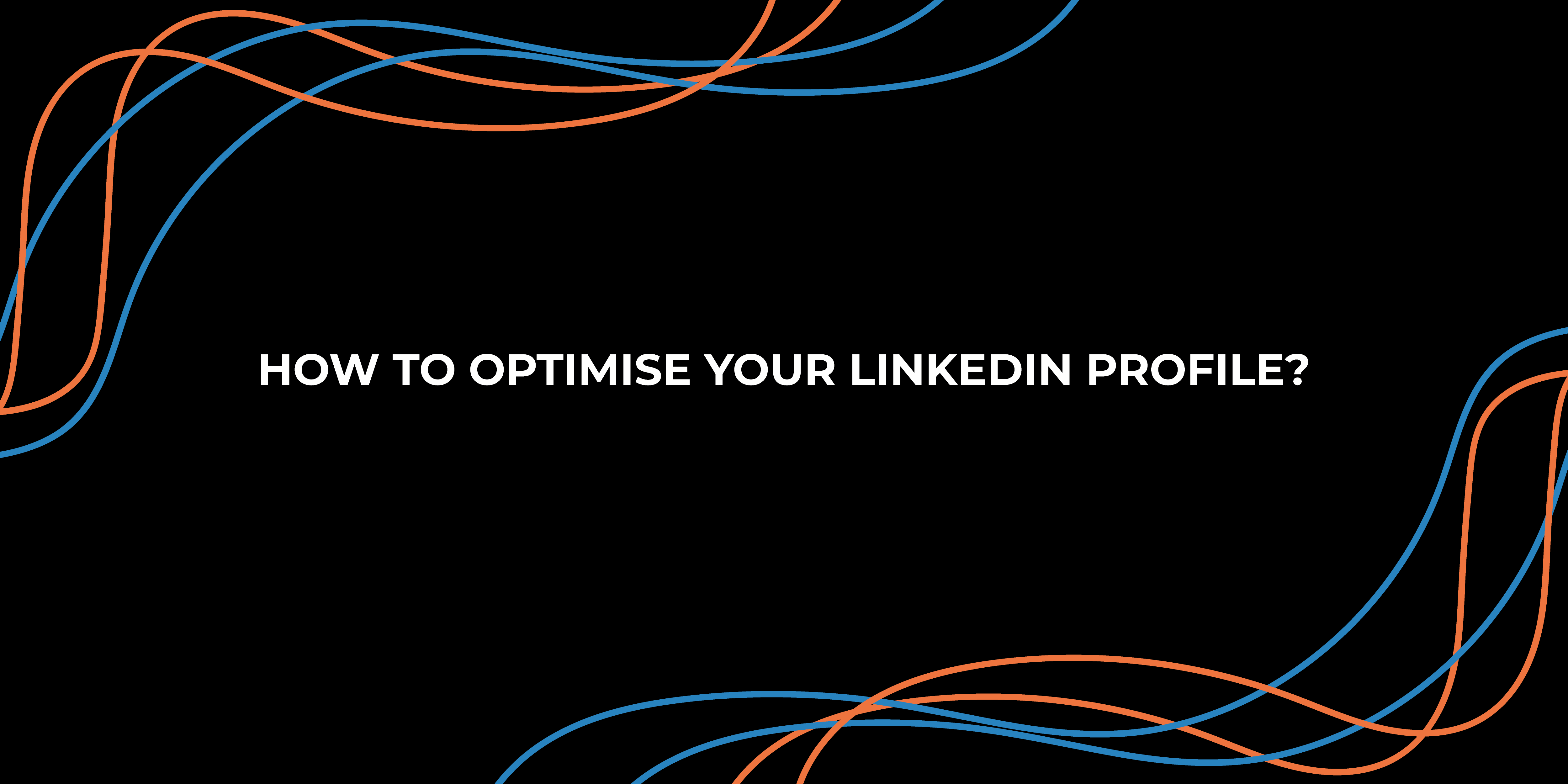 How to Optimise Your LinkedIn Profile?