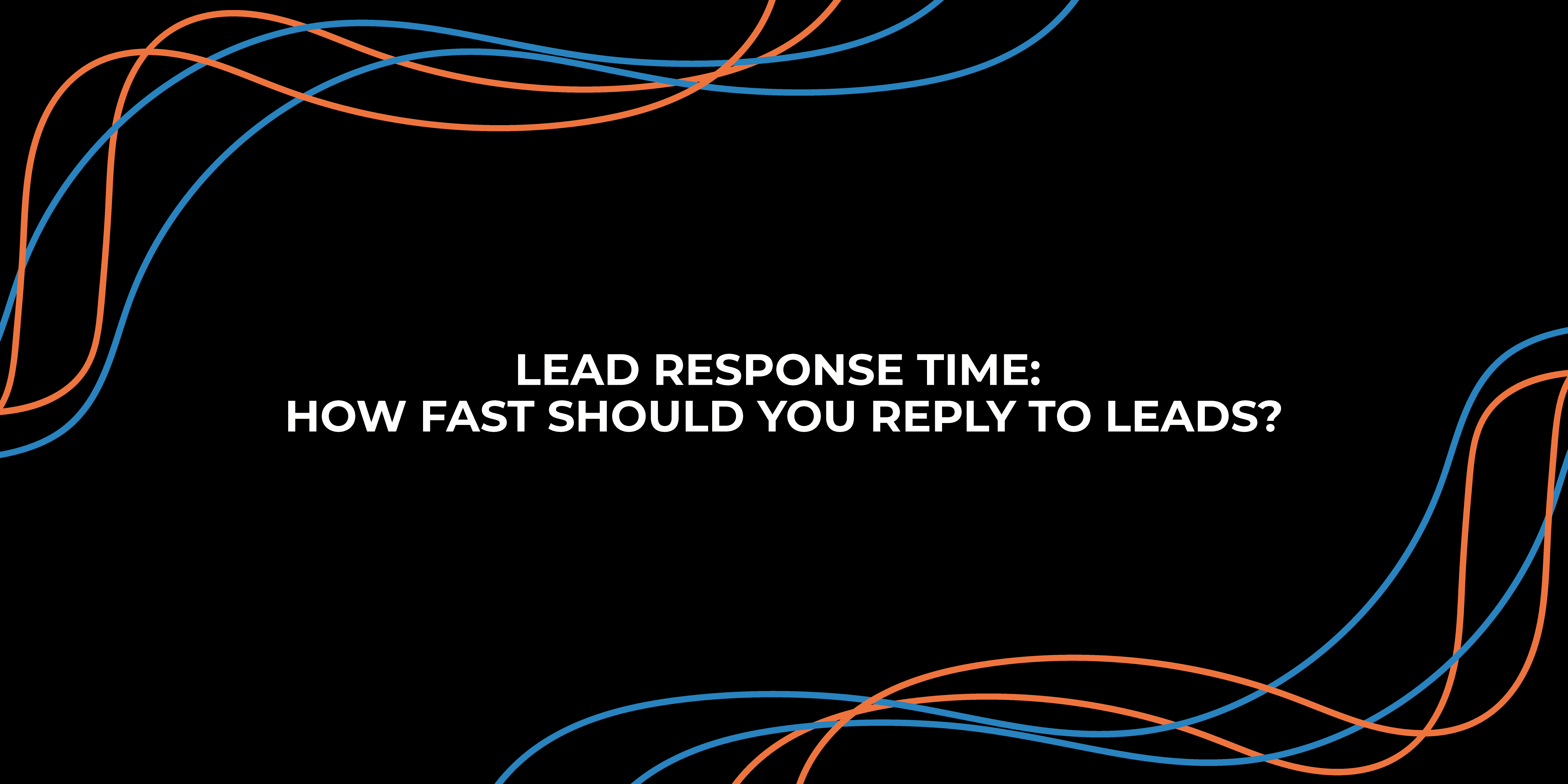 Lead Response Time: How Fast Should You Reply To Leads?