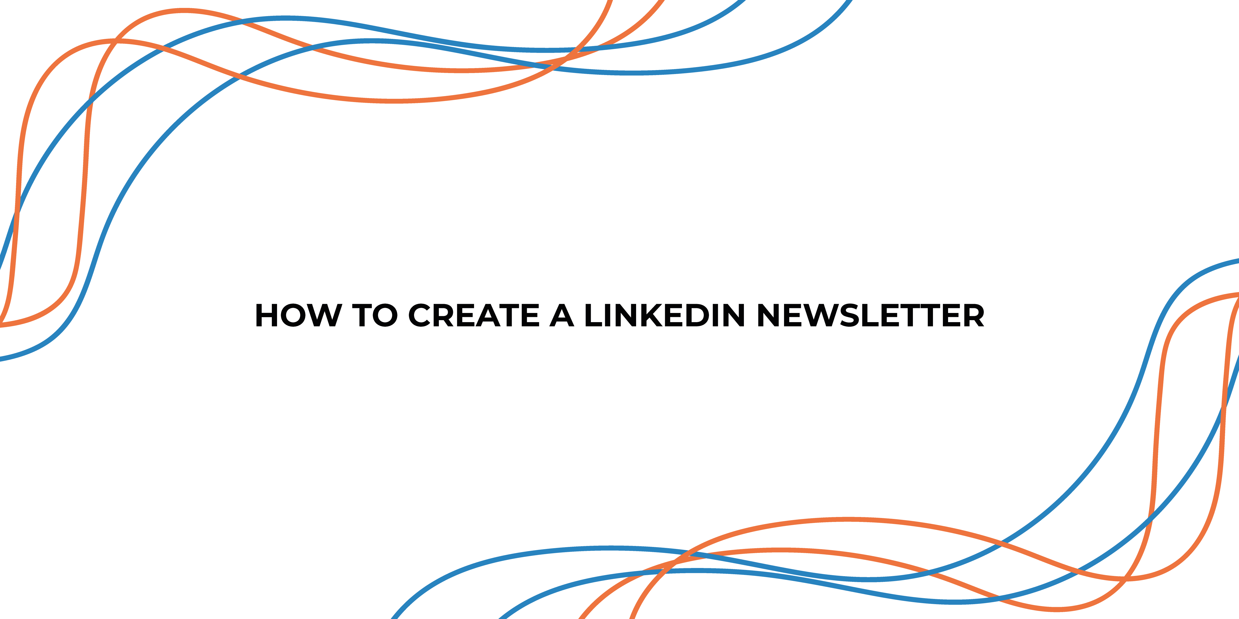 How To Create A LinkedIn Newsletter