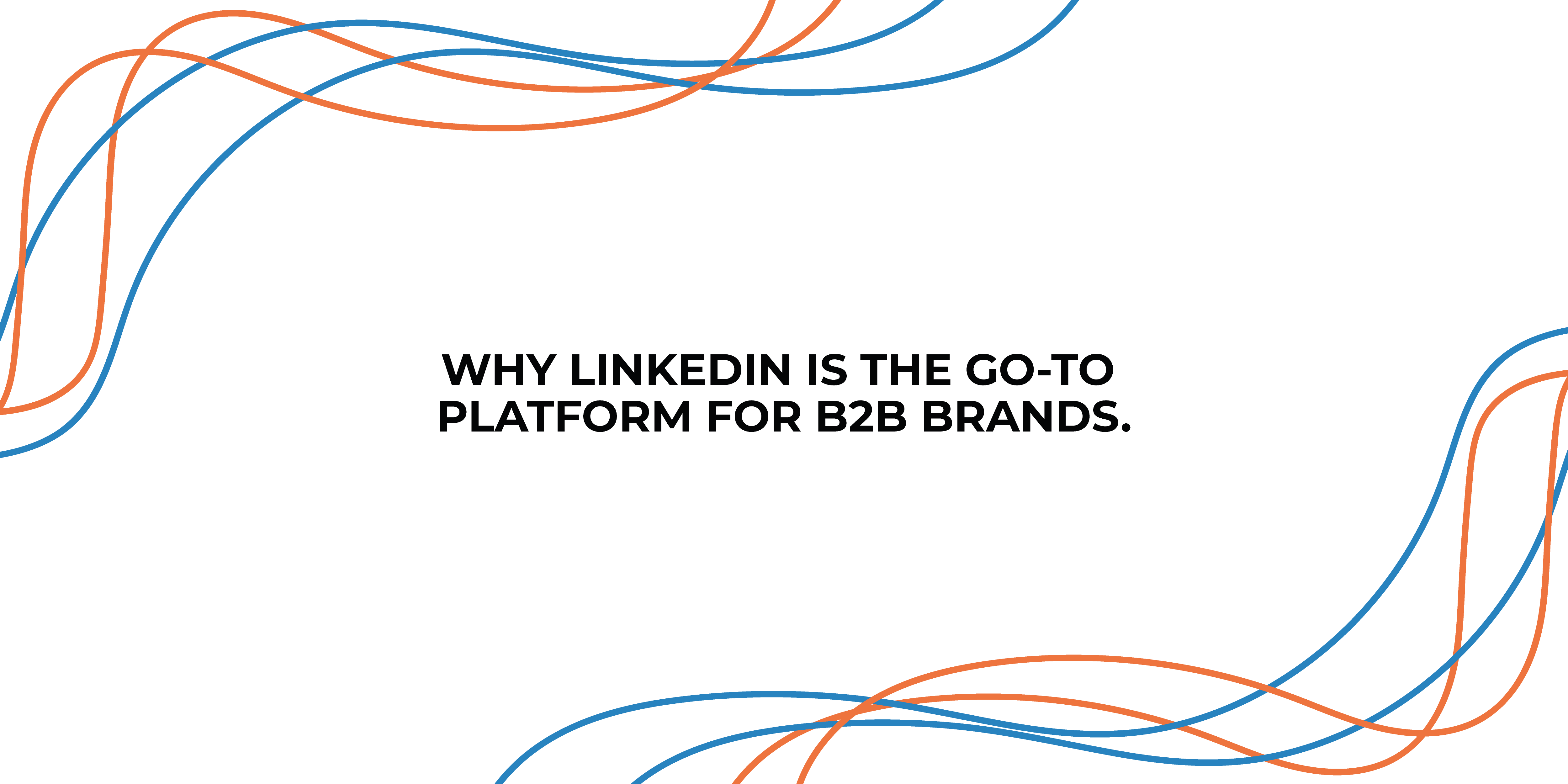 Why LinkedIn is the go-to platform for B2B brands. 