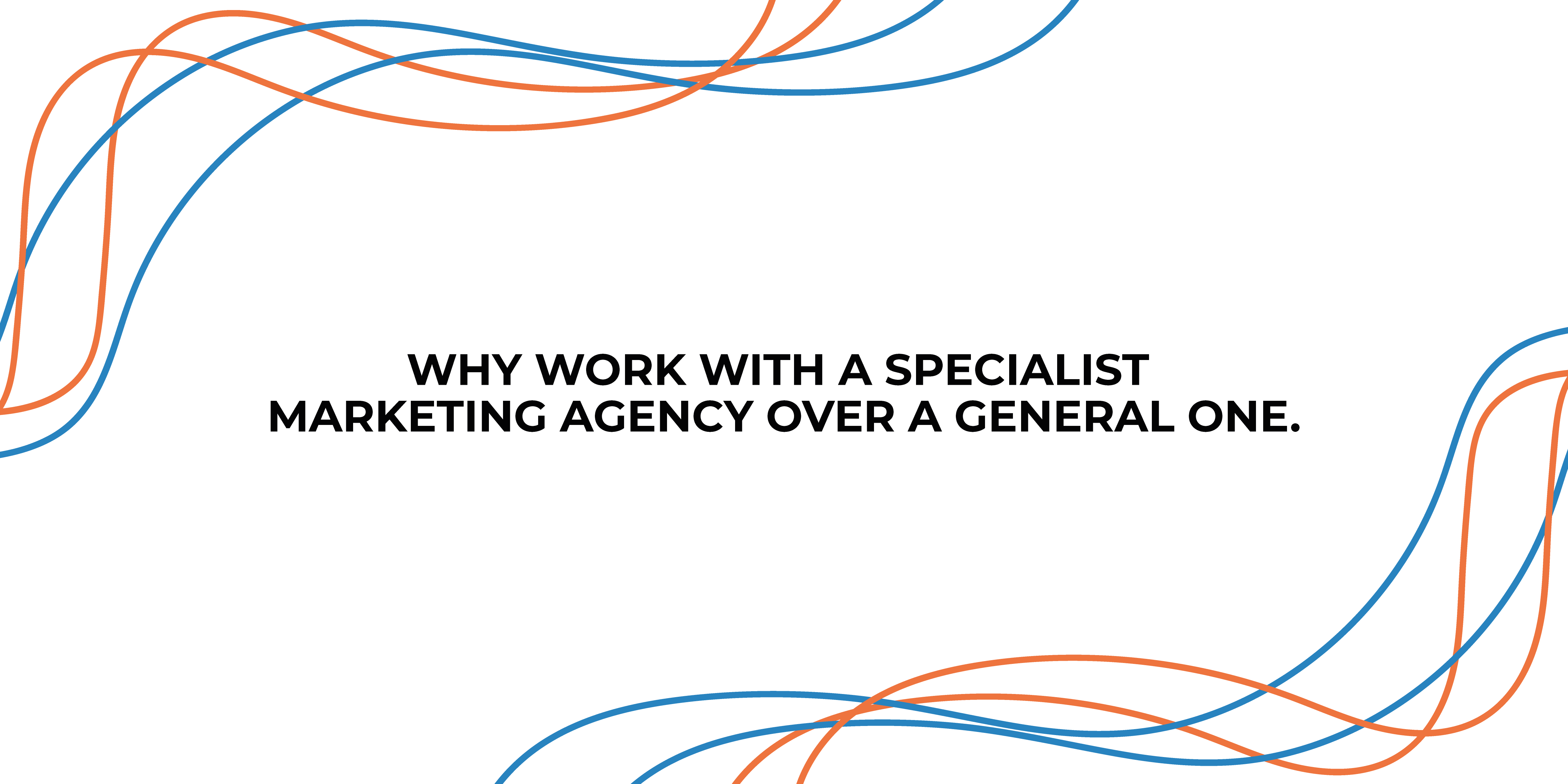 Why work with a specialist marketing agency over a general one.