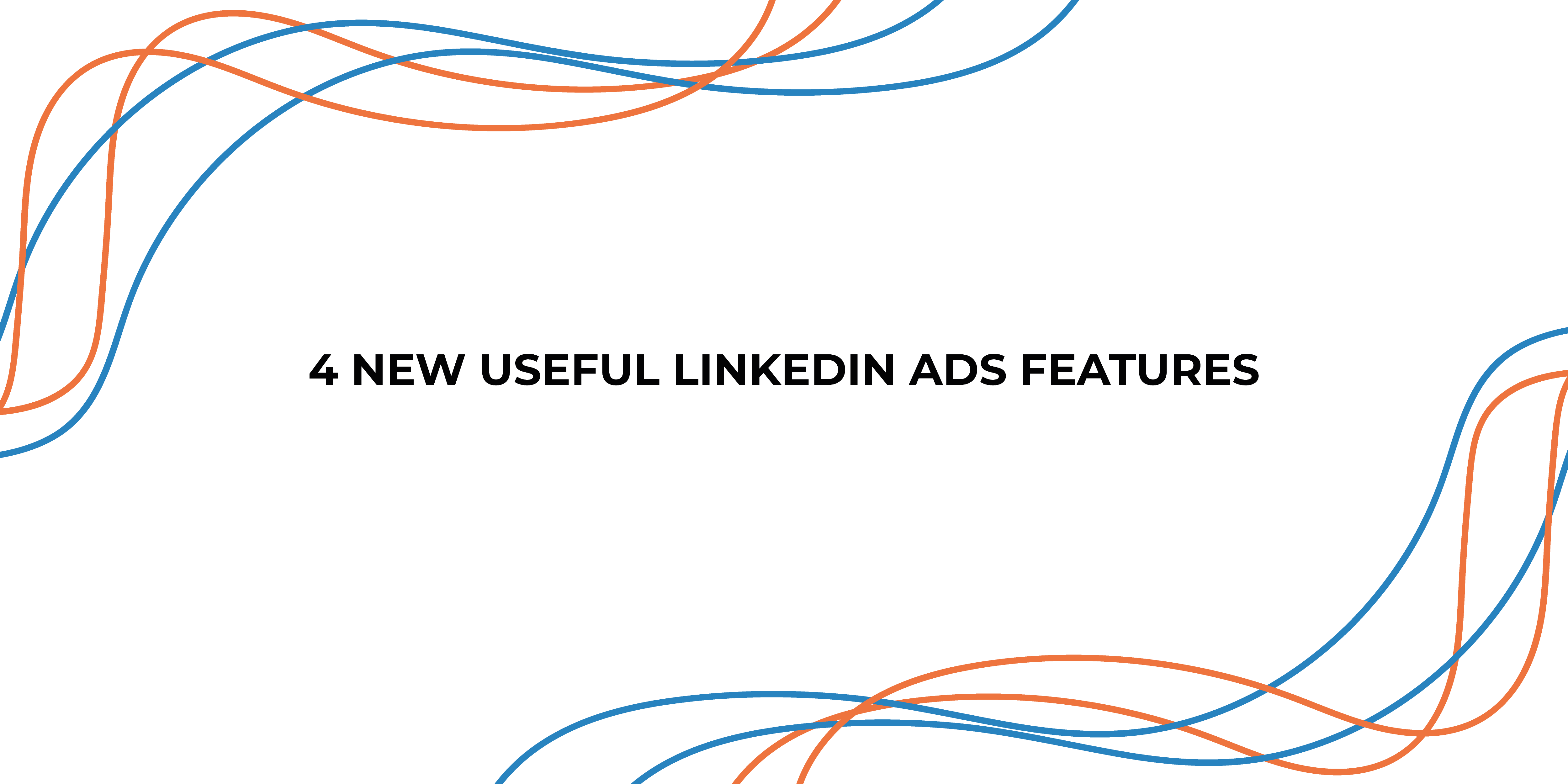 4-new-useful-LinkedIn-Ads-features