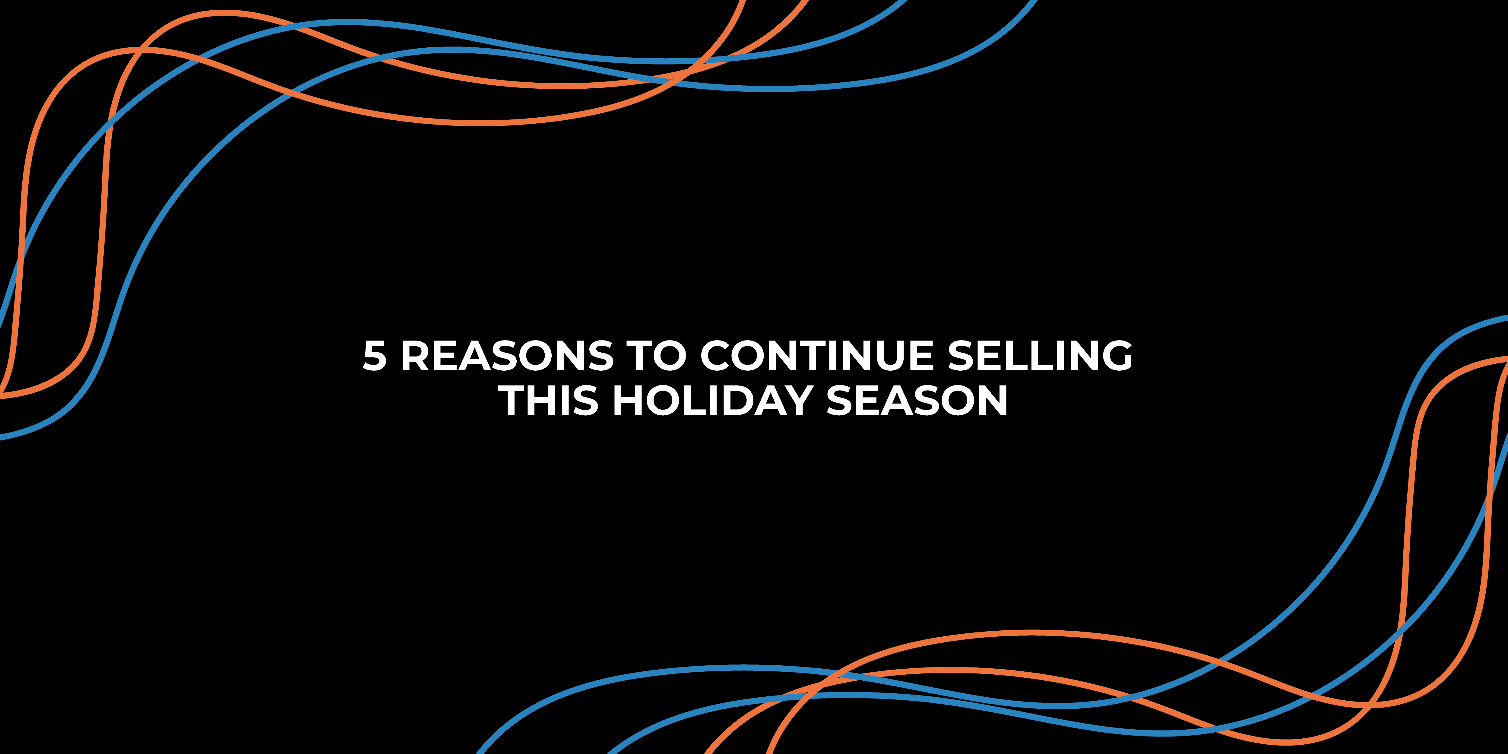 5-Reasons-to-Continue-Selling-This-Holiday-Season