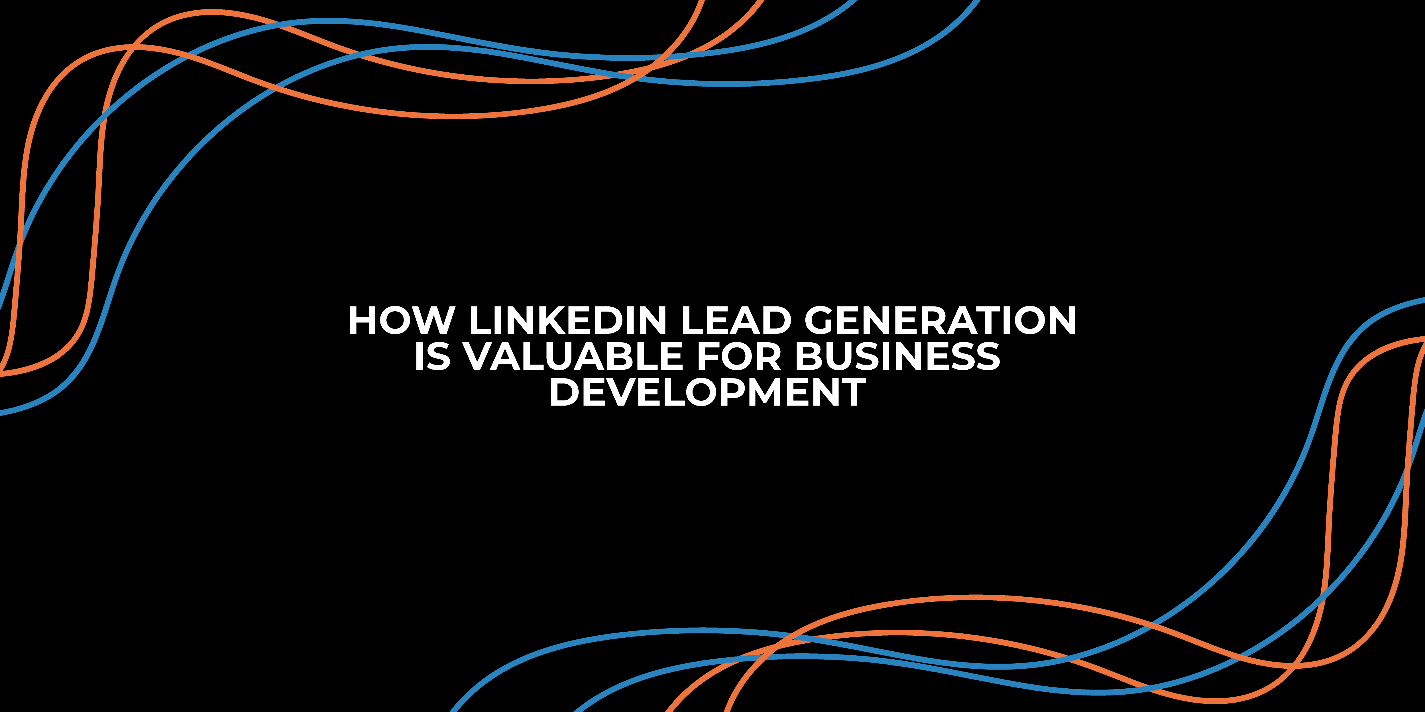 HOW LINKEDIN LEAD GENERATION IS VALUABLE FOR BUSINESS DEVELOPMENT
