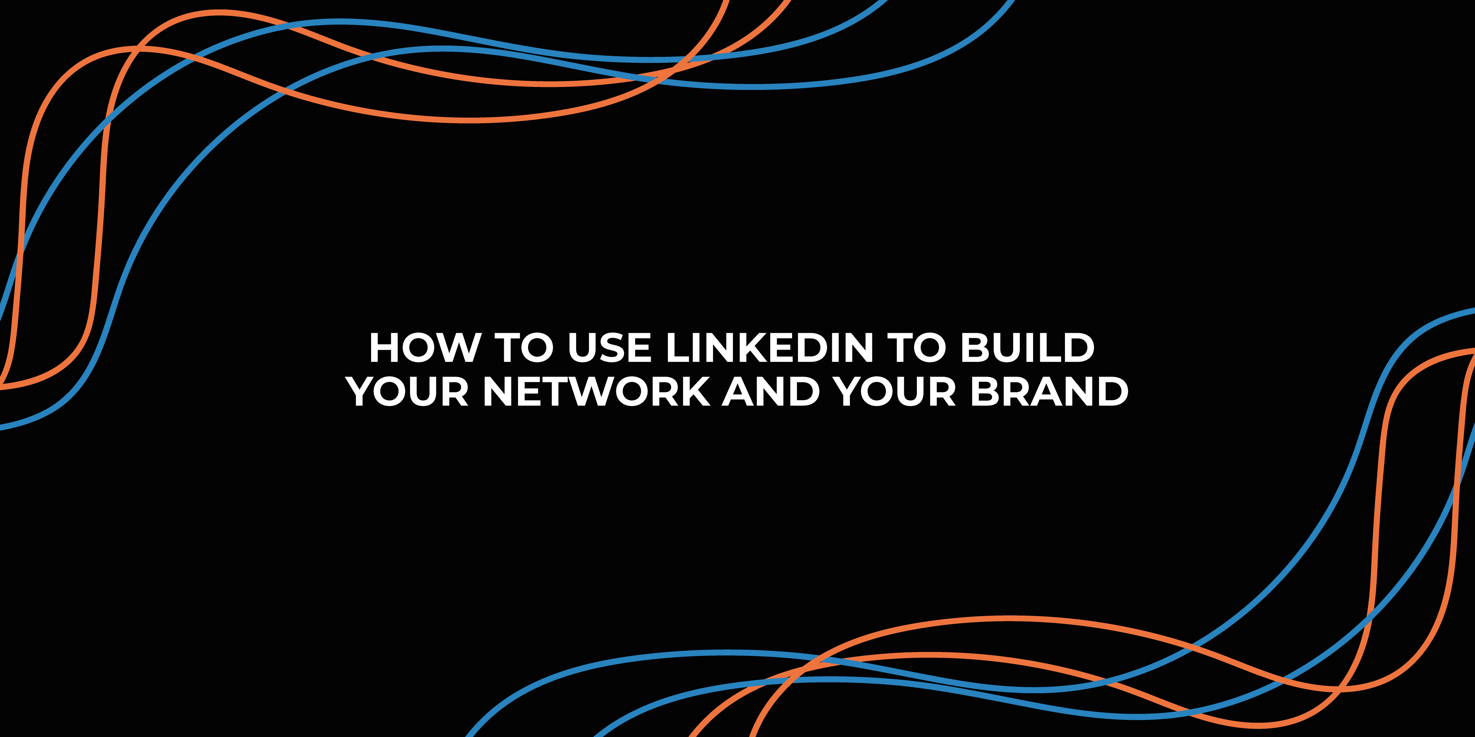 how-to-use-linkedin-to-build-your-network-and-your-brand
