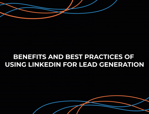 Benefits and Best Practices of Using LinkedIn for Lead Generation