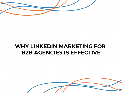 Why LinkedIn Marketing for B2B Agencies is Effective