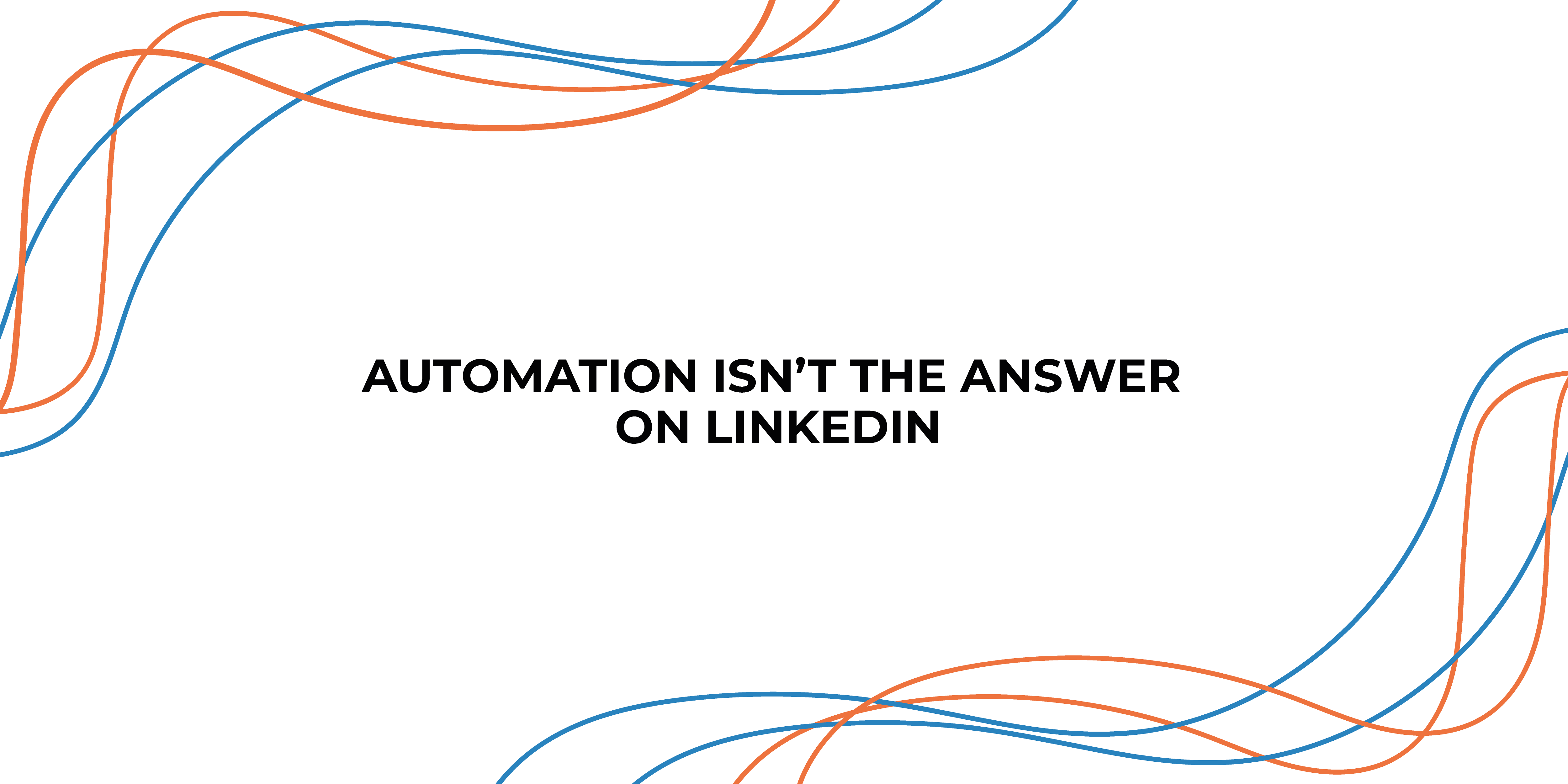 Automation Isn't the Answer on LinkedIn
