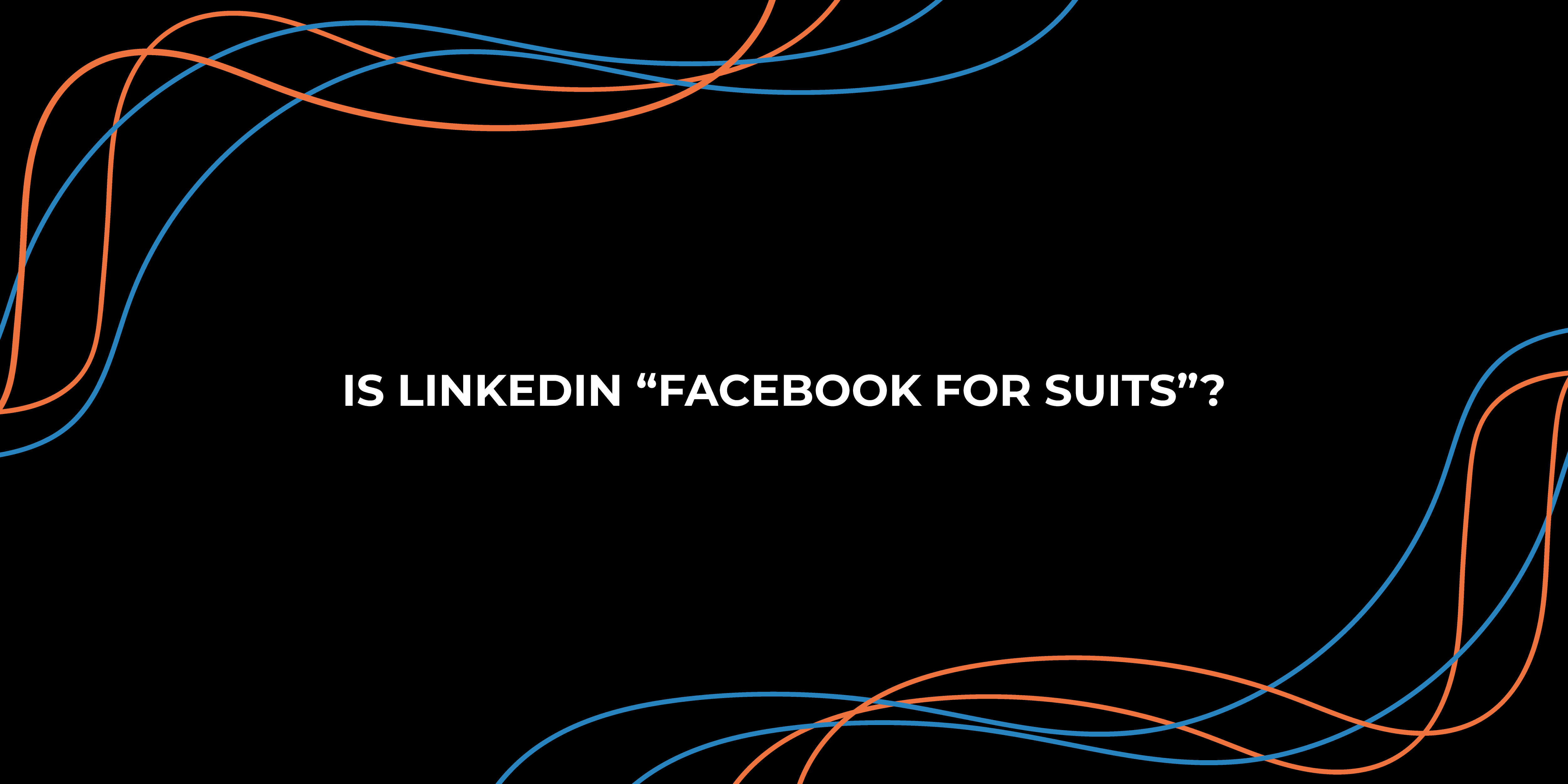 Is LinkedIn "Facebook for suits"?