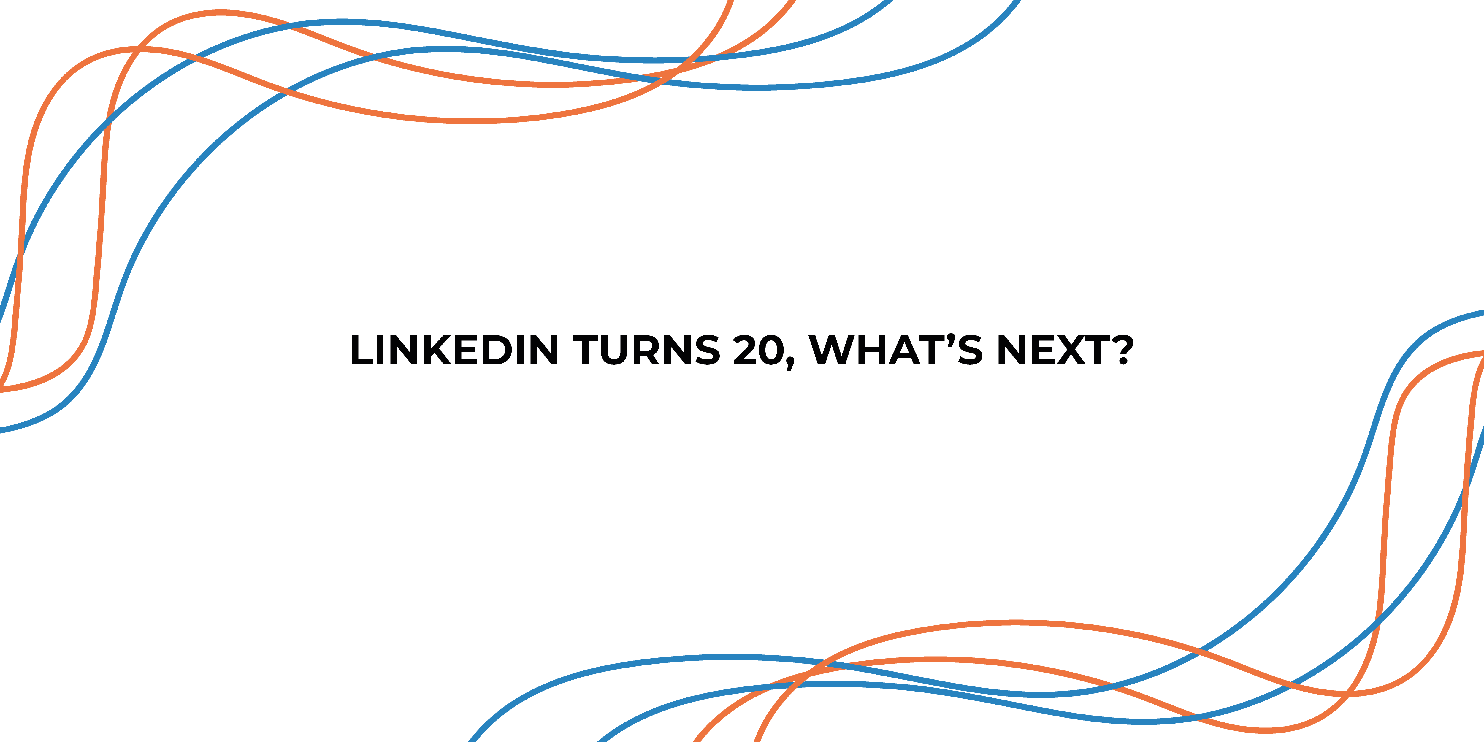LinkedIn Turns 20, What's Next? 