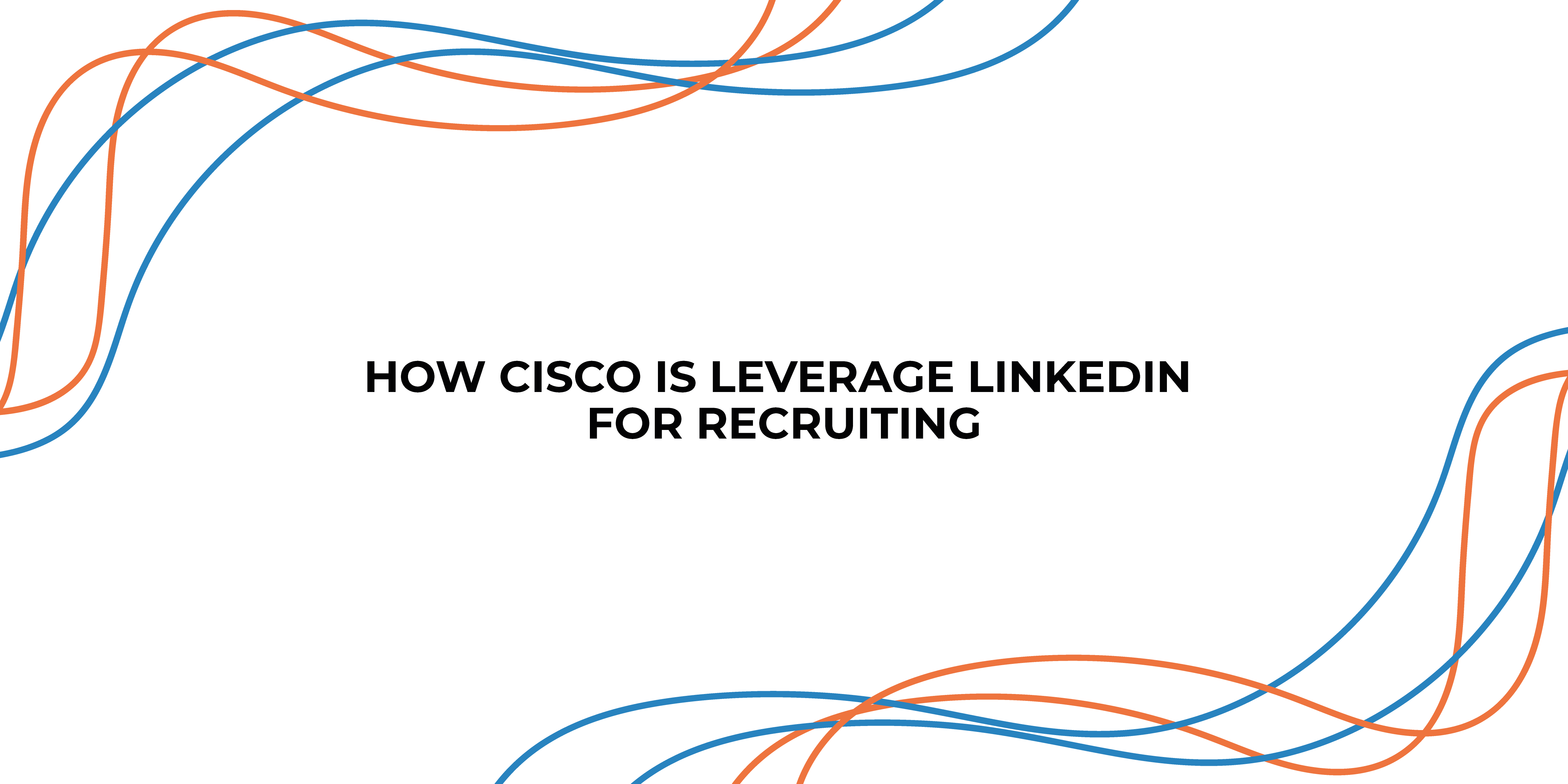 How Cisco Is Leveraging LinkedIn for Recruiting