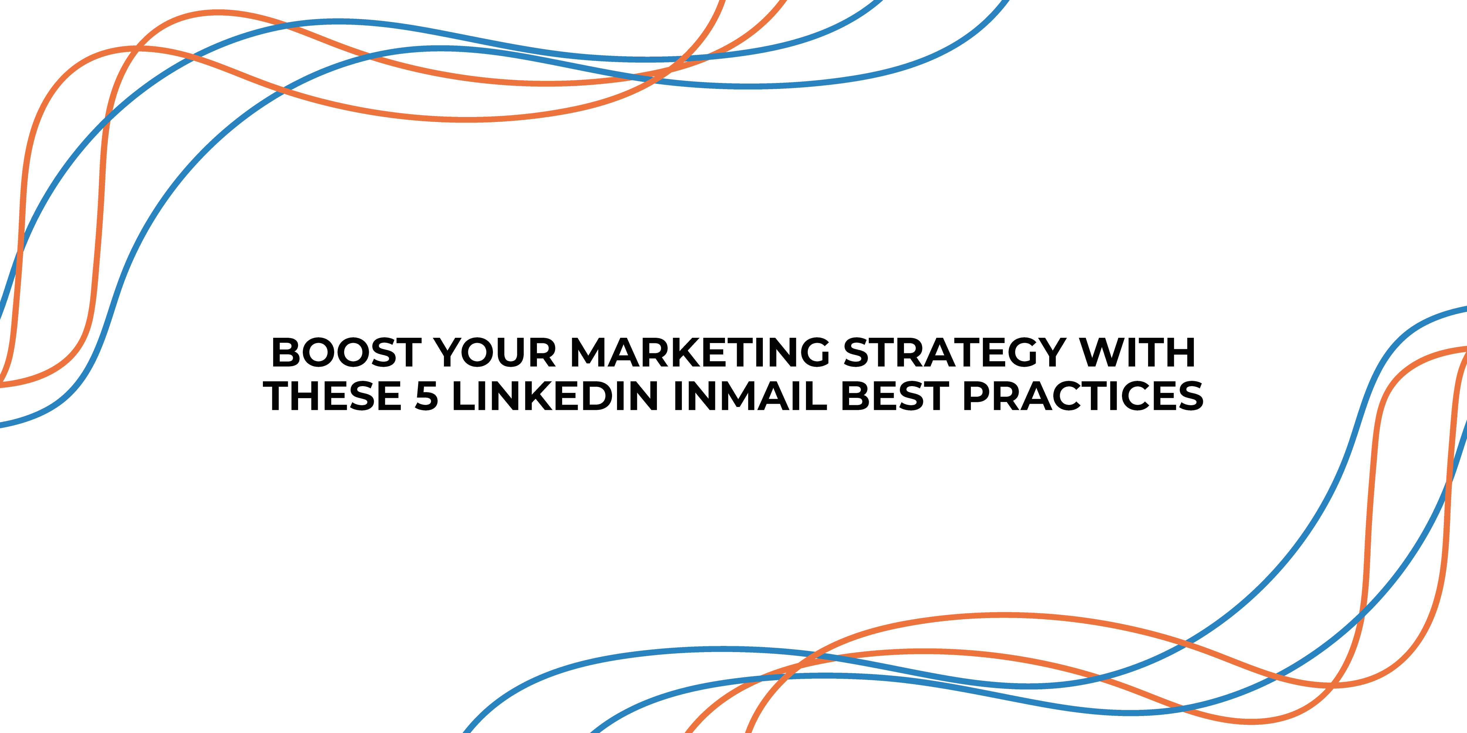 oost Your Marketing Strategy with These 5 LinkedIn InMail Best Practices