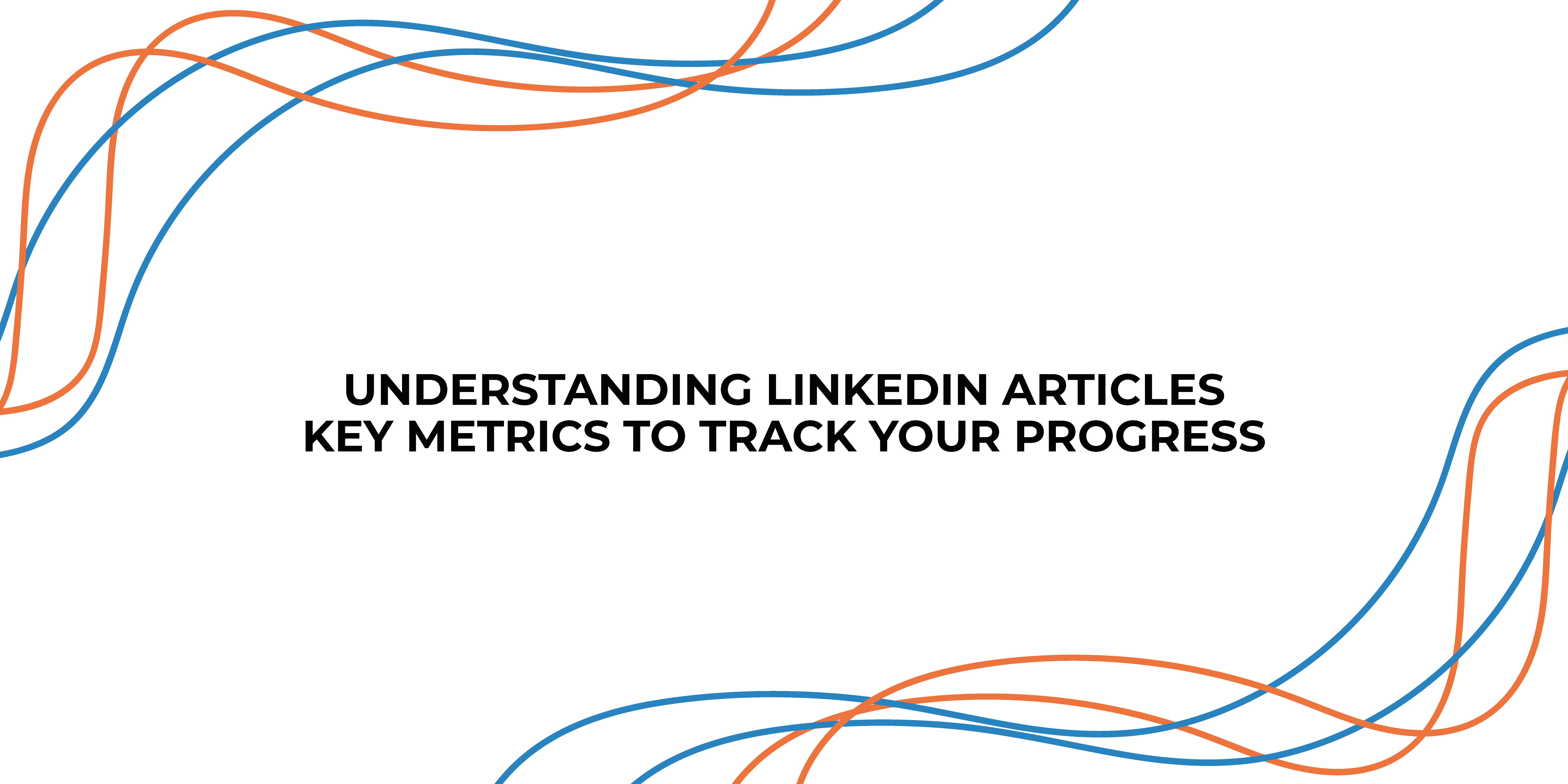 Understanding LinkedIn Articles: Key Metrics to Track Your Progress