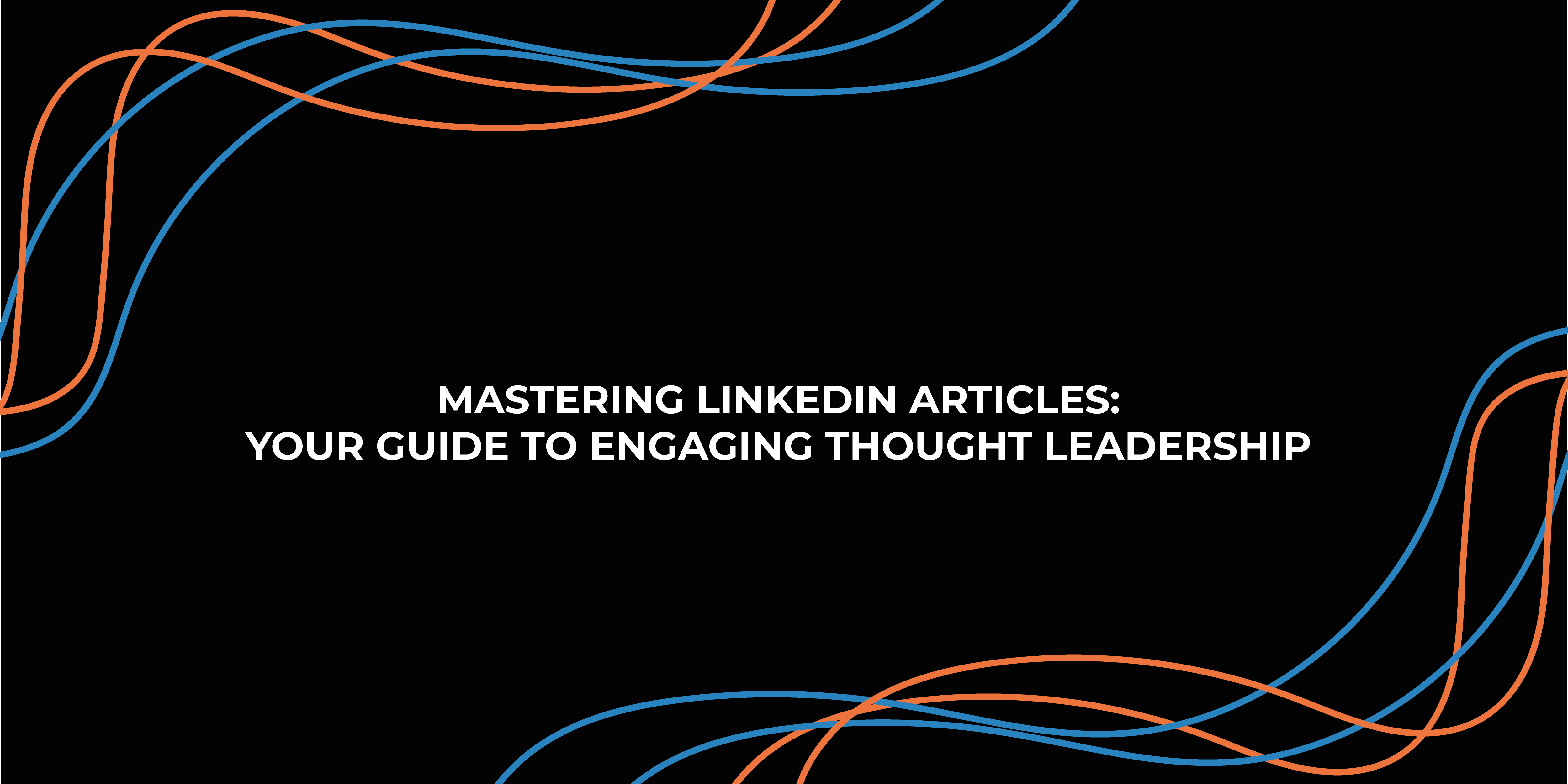 Mastering LinkedIn Articles: Your Guide to Engaging Thought Leadership