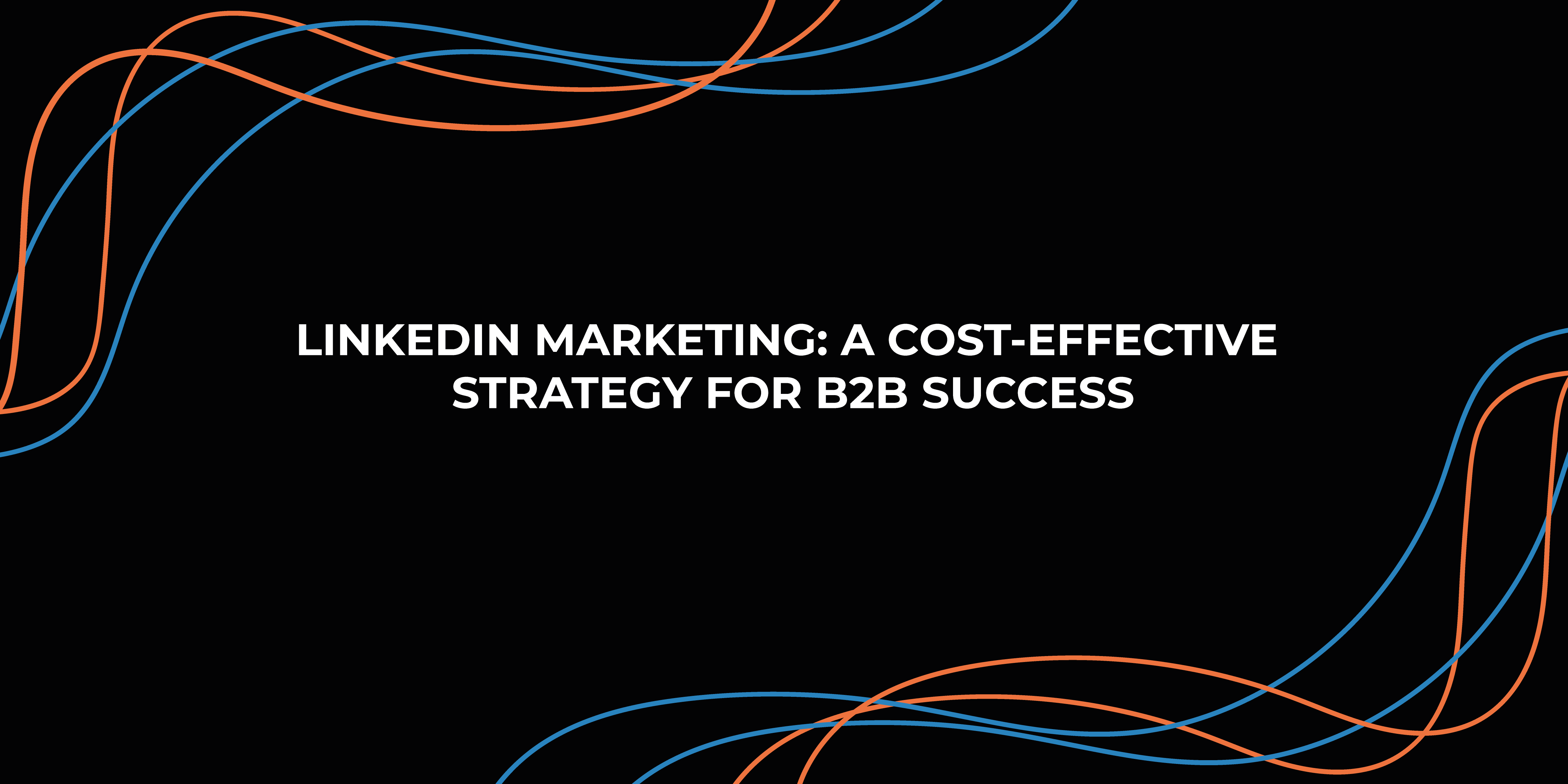 LinkedIn Marketing: A Cost-Effective Strategy for B2B Success