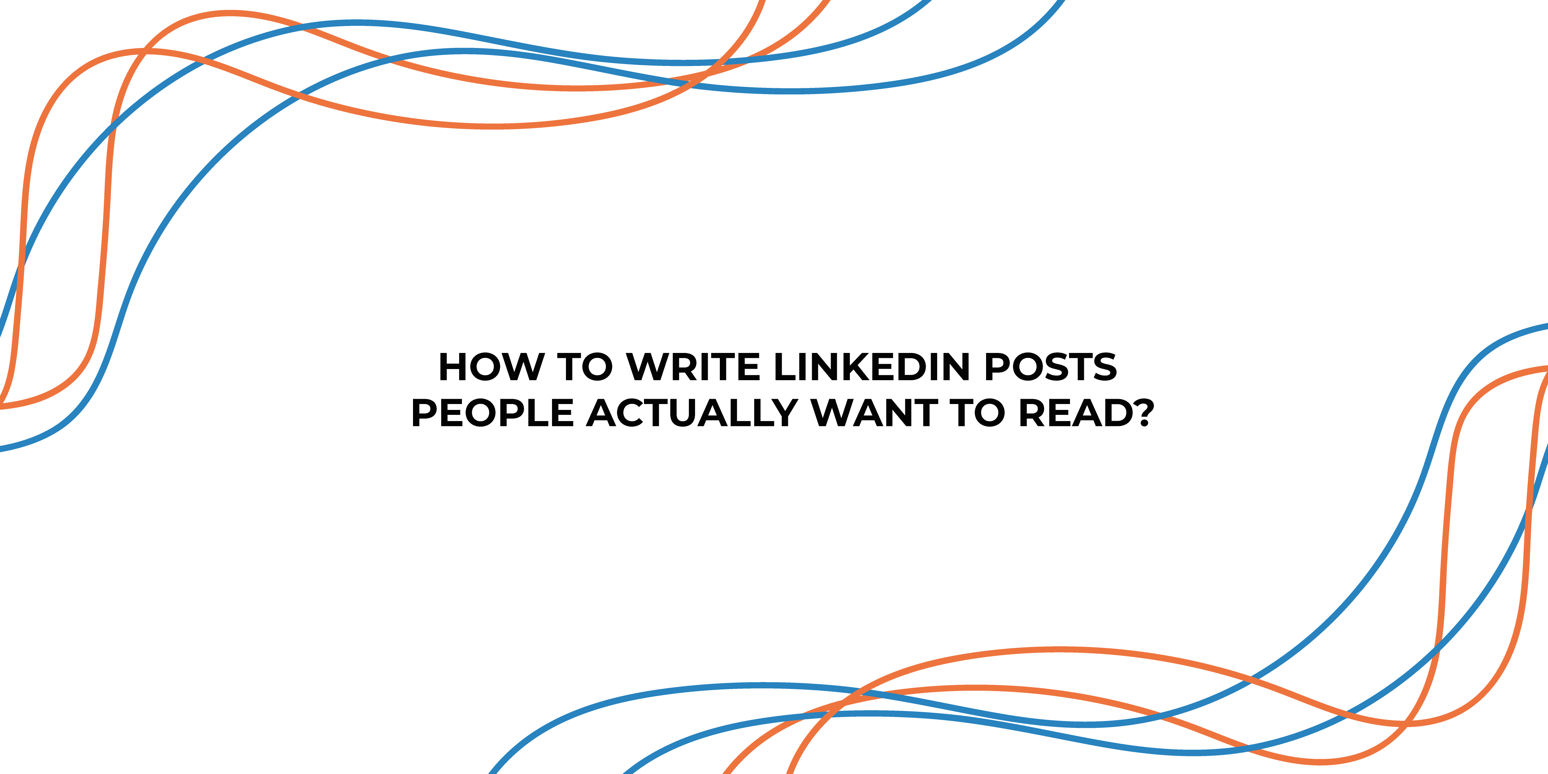 How to write LinkedIn posts people actually want to read?