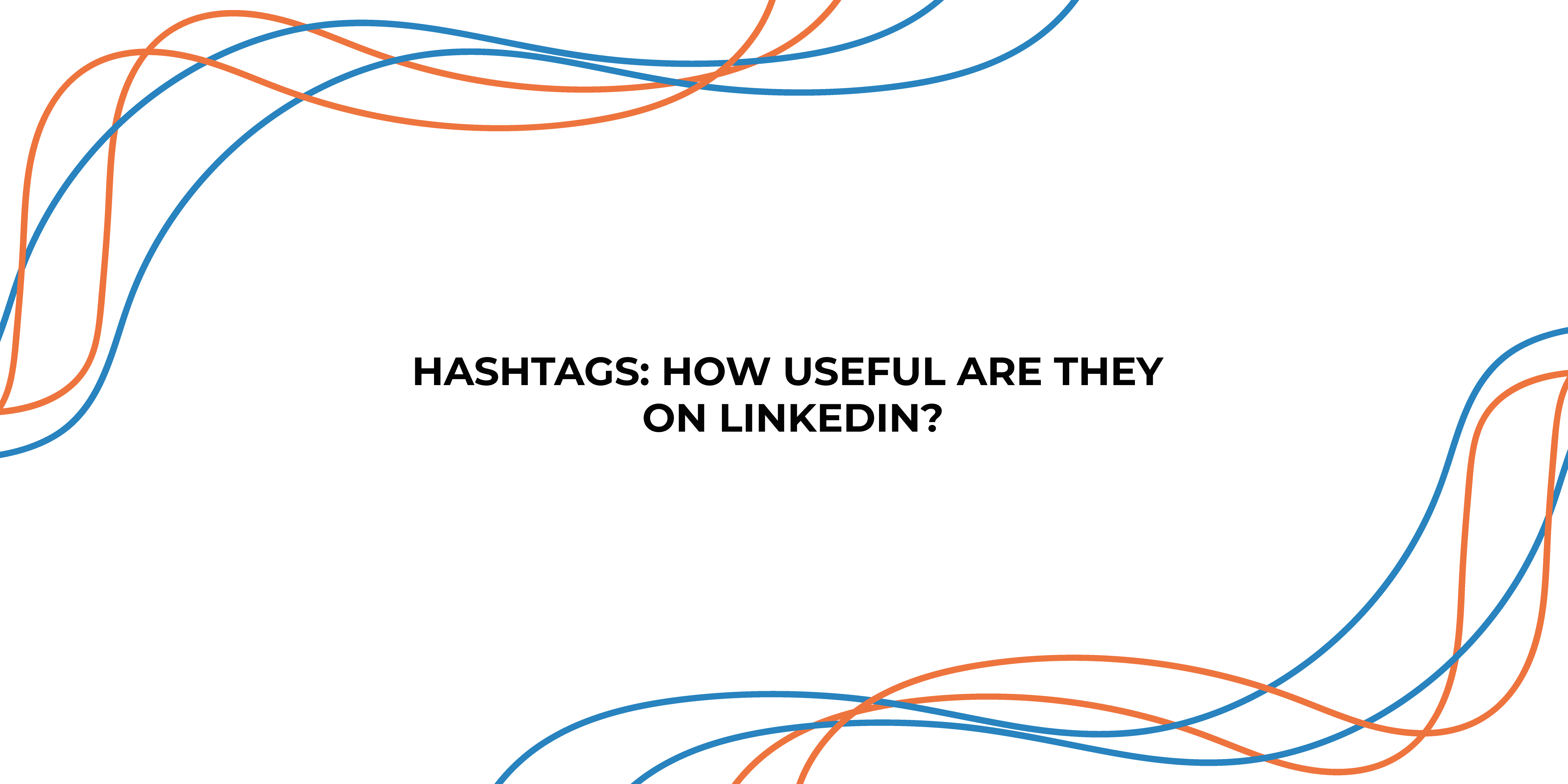 Hashtags: How Useful Are They On LinkedIn?